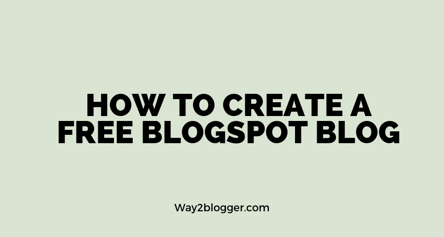 How To Create A Free Blogspot Blog In 2021 : (Blogger.com)
