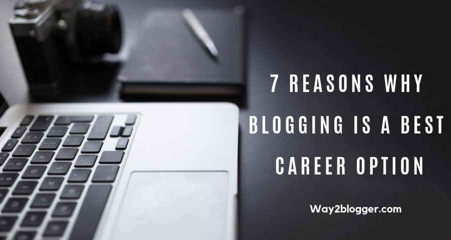 7 Reasons Why Blogging Is A Best Career Option